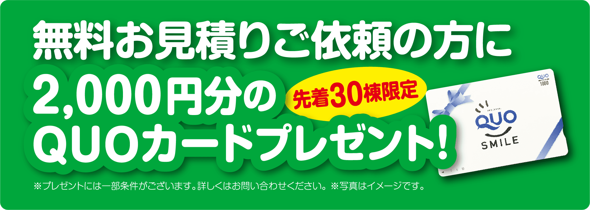 無料お見積りご依頼の方に2,000円分のQUOカードプレゼント！